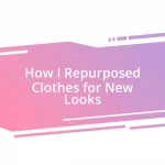 How I Repurposed Clothes for New Looks