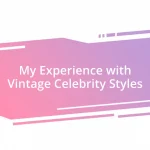 My Experience with Vintage Celebrity Styles