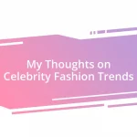 My Thoughts on Celebrity Fashion Trends