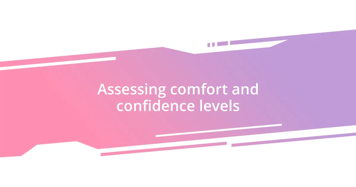 Assessing comfort and confidence levels