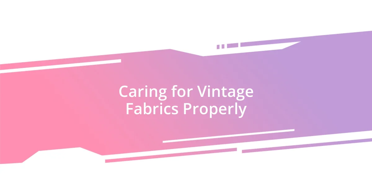 Caring for Vintage Fabrics Properly