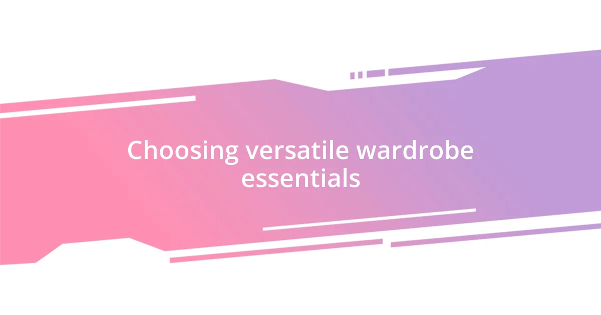 Choosing versatile wardrobe essentials