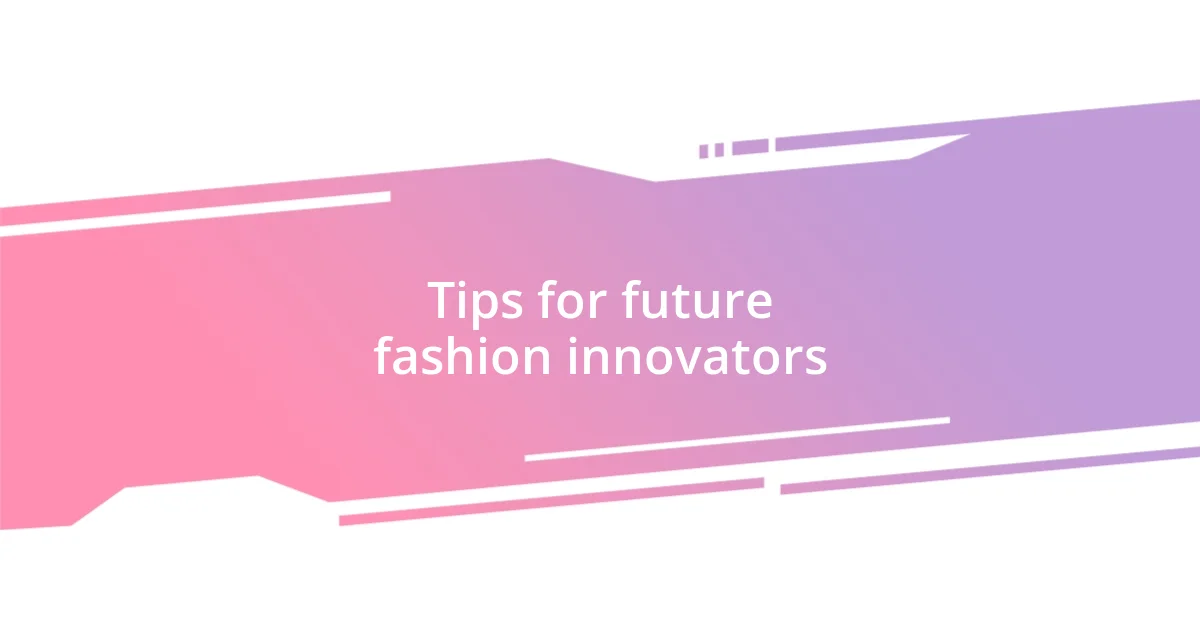 Tips for future fashion innovators