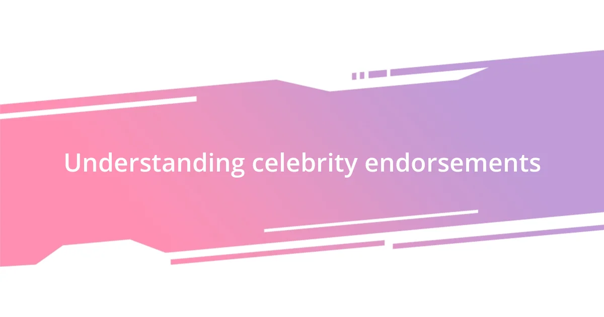 Understanding celebrity endorsements